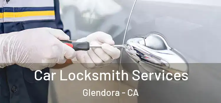 Car Locksmith Services Glendora - CA