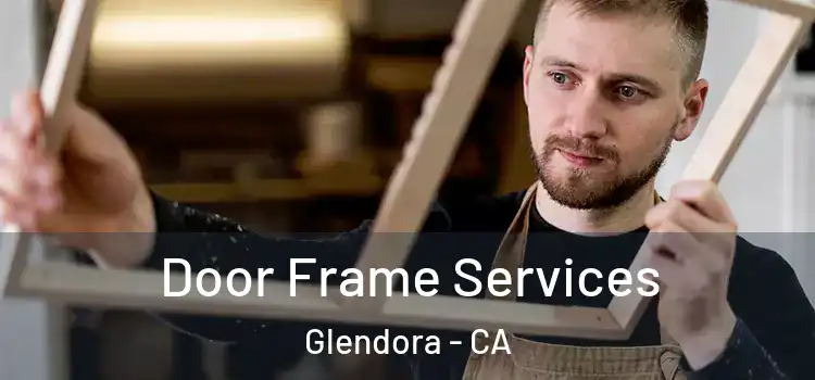 Door Frame Services Glendora - CA