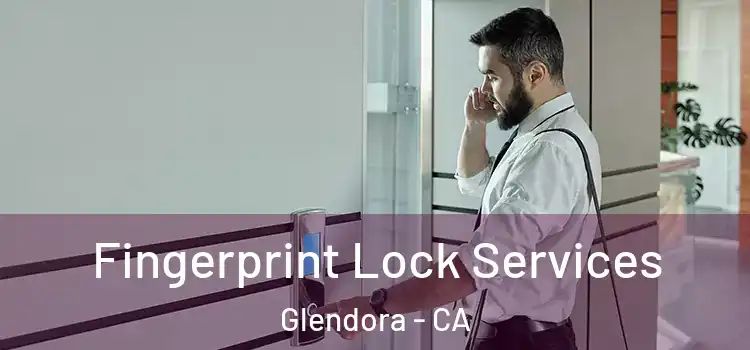 Fingerprint Lock Services Glendora - CA