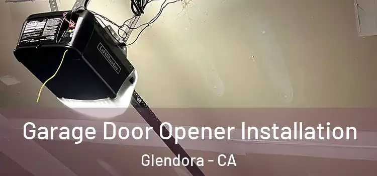 Garage Door Opener Installation Glendora - CA