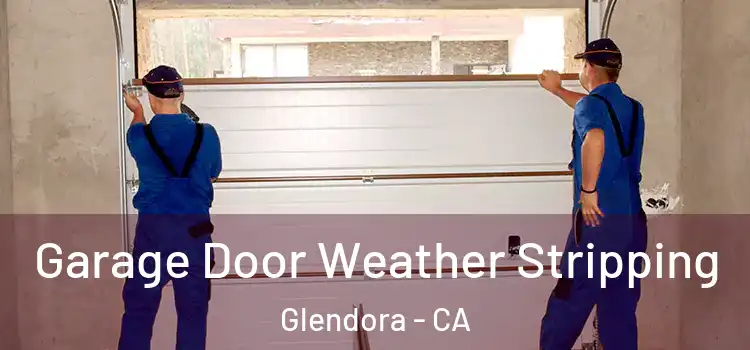  Garage Door Weather Stripping Glendora - CA