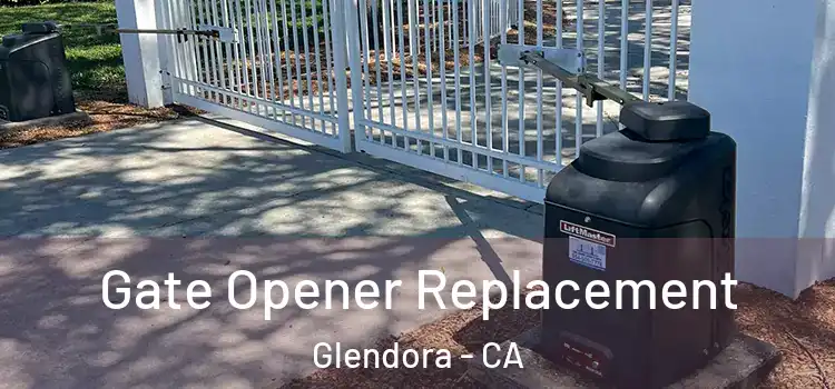 Gate Opener Replacement Glendora - CA