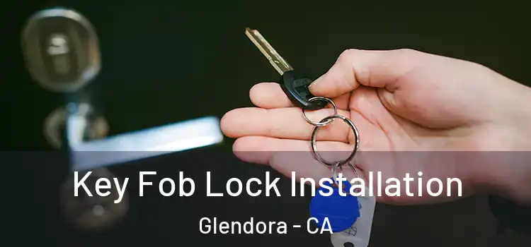 Key Fob Lock Installation Glendora - CA